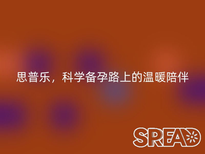 思普乐，科学备孕路上的温暖陪伴