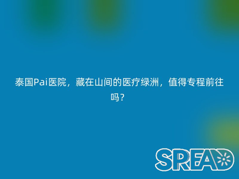 泰国帕亚泰是拉查医院：东南亚医疗旅游的典范
